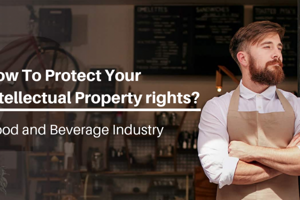 How to Protect Your Intellectual Property in Food & Beverage Industry?